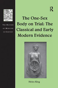 The One-Sex Body on Trial: The Classical and Early Modern Evidence by Helen King, 9781138247628