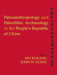 Paleoanthropology and Paleolithic Archaeology in the People's Republic of China by Wu Rukang, John W Olsen, 9781598744583