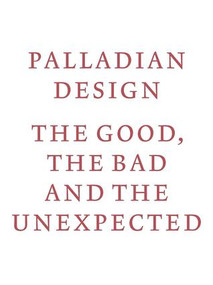 Palladian Design (the Good, the Bad and the Unexpected) by RIBA Publishing, 9781859466278