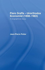 Piero Sraffa, Unorthodox Economist (1898-1983) (A Biographical Essay) by Jean-Pierre Potier, 9781138880863
