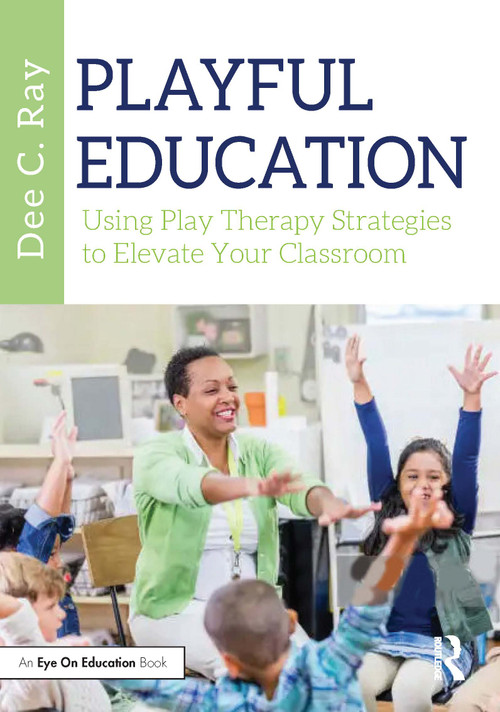 Playful Education (Using Play Therapy Strategies to Elevate Your Classroom) by Dee C. Ray, 9781032254128