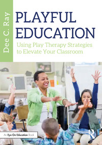 Playful Education (Using Play Therapy Strategies to Elevate Your Classroom) by Dee C. Ray, 9781032254128
