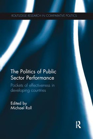 The Politics of Public Sector Performance (Pockets of Effectiveness in Developing Countries) by Michael Roll, 9781138956391
