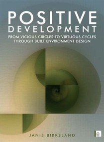 Positive Development (From Vicious Circles to Virtuous Cycles through Built Environment Design) by Janis Birkeland, 9781844075799