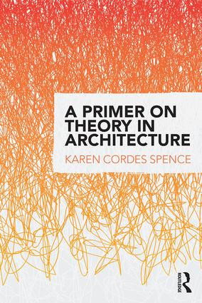 A Primer on Theory in Architecture by Karen Cordes Spence, 9781138912410