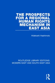 The Prospects for a Regional Human Rights Mechanism in East Asia (RLE Modern East and South East Asia) - 9781138901469 by Hidetoshi Hashimoto, 9781138901469