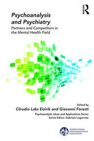 Psychoanalysis and Psychiatry (Partners and Competitors in the Mental Health Field) by Cláudio Laks Eizirik, Giovanni Foresti, 9781138331730