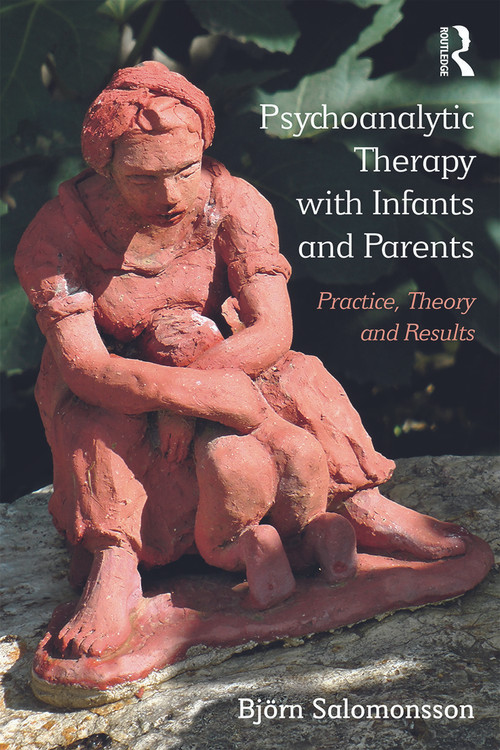 Psychoanalytic Therapy with Infants and their Parents (Practice, Theory, and Results) by Björn Salomonsson, 9780415718578