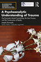 A Psychoanalytic Understanding of Trauma (Post-Traumatic Mental Functioning, the Zero Process, and the Construction of Reality) by Joseph Fernando, 9781032254425