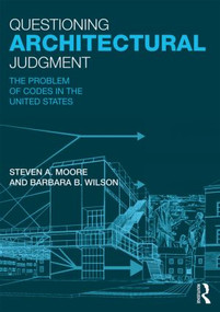Questioning Architectural Judgment (The Problem of Codes in the United States) by Steven A. Moore, Barbara B. Wilson, 9780415840811