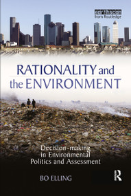 Rationality and the Environment (Decision-making in Environmental Politics and Assessment) by Bo Elling, 9781849710787