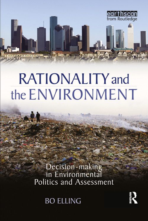Rationality and the Environment (Decision-making in Environmental Politics and Assessment) by Bo Elling, 9781849710787