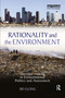 Rationality and the Environment (Decision-making in Environmental Politics and Assessment) by Bo Elling, 9781849710787