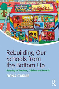 Rebuilding Our Schools from the Bottom Up (Listening to Teachers, Children and Parents) by Fiona Carnie, 9781138211889
