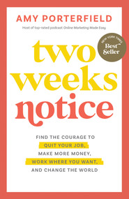 Two Weeks Notice (Find the Courage to Quit Your Job, Make More Money, Work Where You Want, and Change the World) - 9781401977184 by Amy Porterfield, 9781401977184