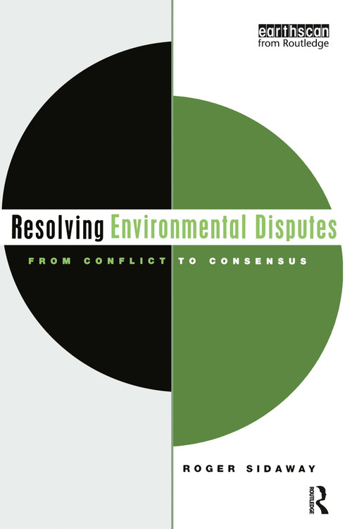 Resolving Environmental Disputes (From Conflict to Consensus) by Roger Sidaway, 9781844070138