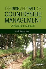 The Rise and Fall of Countryside Management (A Historical Account) by Ian D. Rotherham, 9780415844260