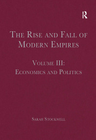 The Rise and Fall of Modern Empires, Volume III (Economics and Politics) by Sarah Stockwell, 9781032402642