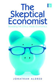 The Skeptical Economist (Revealing the Ethics Inside Economics) - 9781849712095 by Jonathan Aldred, 9781849712095