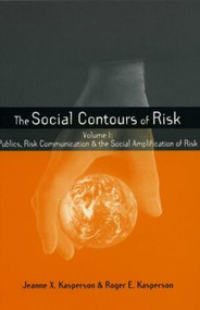 Social Contours of Risk (Volume I: Publics, Risk Communication and the Social) by Roger E. Kasperson, Jeanne Kasperson, 9781844070732