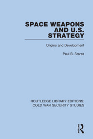 Space Weapons and U.S. Strategy (Origins and Development) by Paul B. Stares, 9780367557997