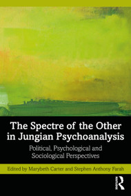 The Spectre of the Other in Jungian Psychoanalysis (Political, Psychological, and Sociological Perspectives) by Marybeth Carter, Stephen Farah, 9781032121864
