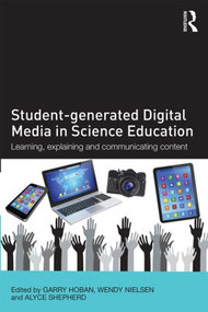 Student-generated Digital Media in Science Education (Learning, explaining and communicating content) by Garry Hoban, Wendy Nielsen, Alyce Shepherd, 9781138833838