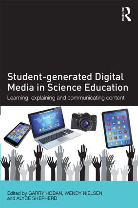 Student-generated Digital Media in Science Education (Learning, explaining and communicating content) by Garry Hoban, Wendy Nielsen, Alyce Shepherd, 9781138833838