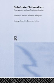 Sub-State Nationalism (A Comparative Analysis of Institutional Design) by Helen Catt, Michael Murphy, 9781138874398