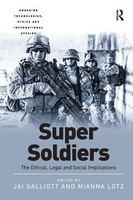 Super Soldiers (The Ethical, Legal and Social Implications) by Jai Galliott, Mianna Lotz, 9781138576520
