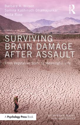 Surviving Brain Damage After Assault (From Vegetative State to Meaningful Life) by Barbara A. Wilson, Samira Kashinath Dhamapurkar, Anita Rose, 9781138824584