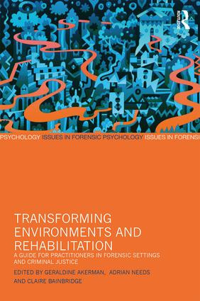 Transforming Environments and Rehabilitation (A Guide for Practitioners in Forensic Settings and Criminal Justice) by Geraldine Akerman, Adrian Needs, Claire Bainbridge, 9781138959125