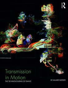 Transmission in Motion (The Technologizing of Dance) by Maaike Bleeker, 9781138189447