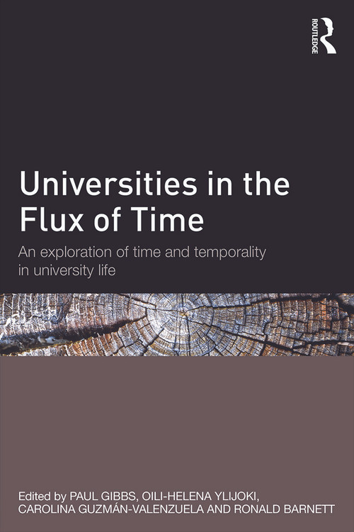 Universities in the Flux of Time (An exploration of time and temporality in university life) by Paul Gibbs, Oili-Helena Ylijoki, Carolina Guzmán-Valenzuela, Ronald Barnett, 9780415732239