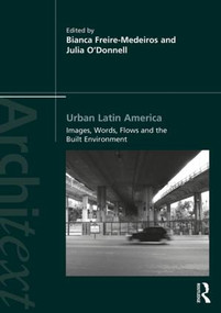 Urban Latin America (Images, Words, Flows and the Built Environment) by Bianca Freire-Medeiros, Julia O'Donnell, 9781138658202