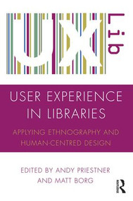 User Experience in Libraries (Applying Ethnography and Human-Centred Design) by Andy Priestner, Matt Borg, 9781472484727