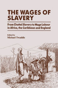 The Wages of Slavery (From Chattel Slavery to Wage Labour in Africa, the Caribbean and England) by Michael Twaddle, 9781138866065