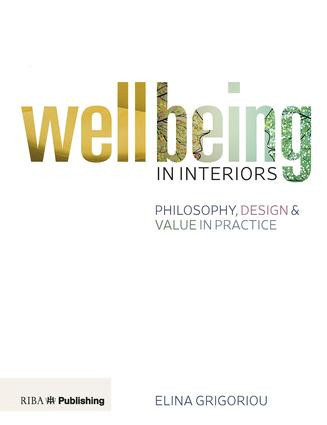 Wellbeing in Interiors (Philosophy, Design and Value in Practice) by Elina Grigoriou, 9781859465790
