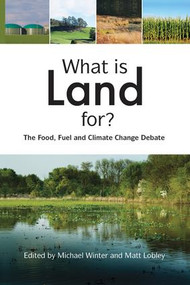 What is Land For? (The Food, Fuel and Climate Change Debate) by Michael Winter, Matt Lobley, 9781138881228
