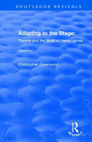 Adapting to the Stage (Theatre and the Work of Henry James) by Chris Greenwood, 9781138718920