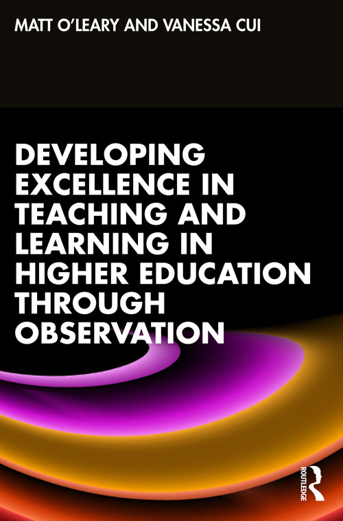 Developing Excellence in Teaching and Learning in Higher Education through Observation by Matt O'Leary, Vanessa Cui, 9780367358105