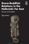 Greco-Buddhist Relations in the Hellenistic Far East (Sources and Contexts) by Olga Kubica, 9781032193007