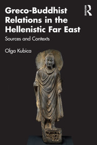 Greco-Buddhist Relations in the Hellenistic Far East (Sources and Contexts) by Olga Kubica, 9781032193007