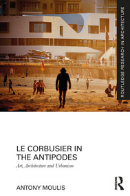 Le Corbusier in the Antipodes (Art, Architecture and Urbanism) - 9780367646462 by Antony Moulis, 9780367646462