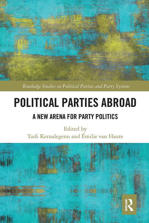 Political Parties Abroad (A New Arena for Party Politics) by Tudi Kernalegenn, Emilie van Haute, 9781032474748