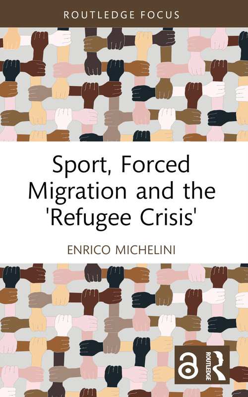 Sport, Forced Migration and the 'Refugee Crisis' by Enrico Michelini, 9781032441412