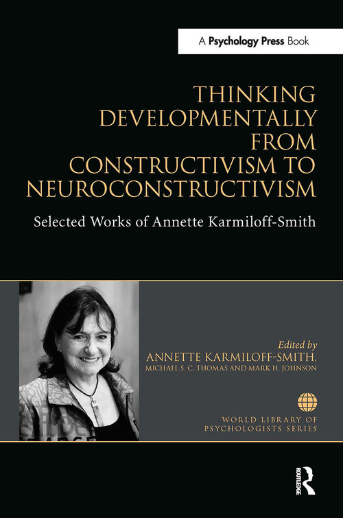 Thinking Developmentally from Constructivism to Neuroconstructivism (Selected Works of Annette Karmiloff-Smith) by Annette Karmiloff-Smith, Michael S. C. Thomas, Mark H Johnson, 9781032476131