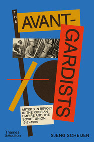 The Avant-Gardists (Artists in Revolt in the Russian Empire and the Soviet Union 1917-1935) by Sjeng Scheijen, 9780500024553