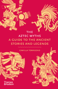 The Aztec Myths (A Guide to the Ancient Stories and Legends) by Camilla Townsend, 9780500025536