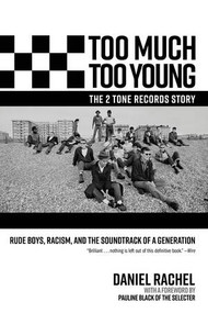 Too Much Too Young, the 2 Tone Records Story (Rude Boys, Racism, and the Soundtrack of a Generation) by Daniel Rachel, 9781636141893